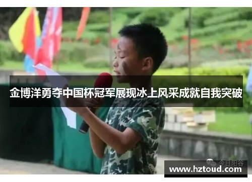 金博洋勇夺中国杯冠军展现冰上风采成就自我突破
